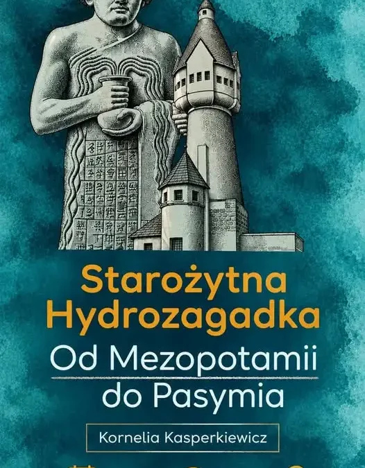 Pasym: archeolożka opowie o wodzie w starożytnych cywilizacjach. Spotkanie w wieży ciśnień